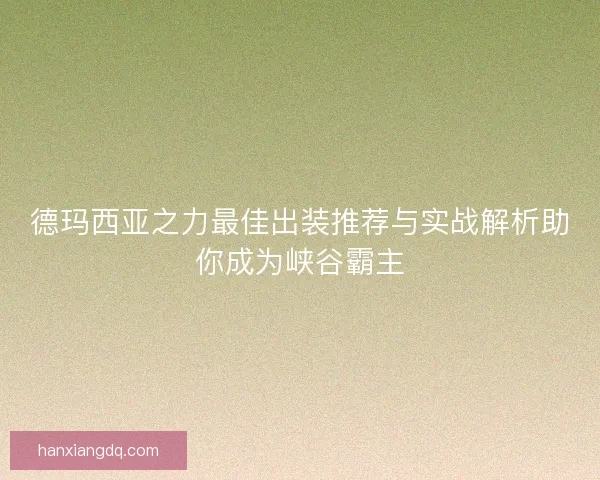 德玛西亚之力最佳出装推荐与实战解析助你成为峡谷霸主
