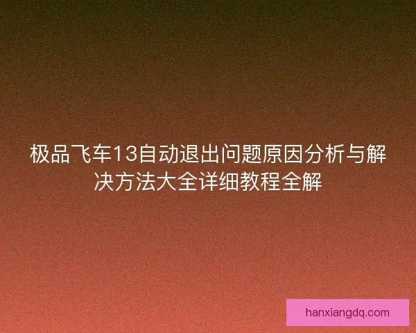 极品飞车13自动退出问题原因分析与解决方法大全详细教程全解